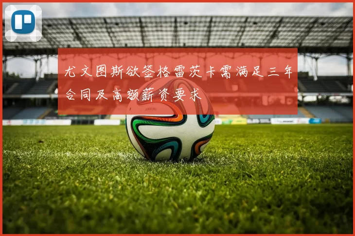 尤文图斯欲签格雷茨卡需满足三年合同及高额薪资要求